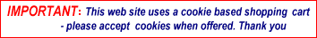 This web site uses a cookie based shopping cart - please accept cookies when offered.